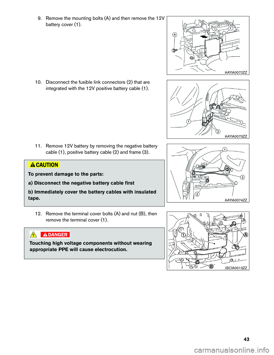 INFINITI M HYBRID 2013  Dismantling Guide 9. Remove the mounting bolts (A) and then remove the 12V
battery cover (1) .
10. Disconnect the fusible link connectors (2) that are integrated with the 12V positive battery cable (1) .
11. Remove 12V