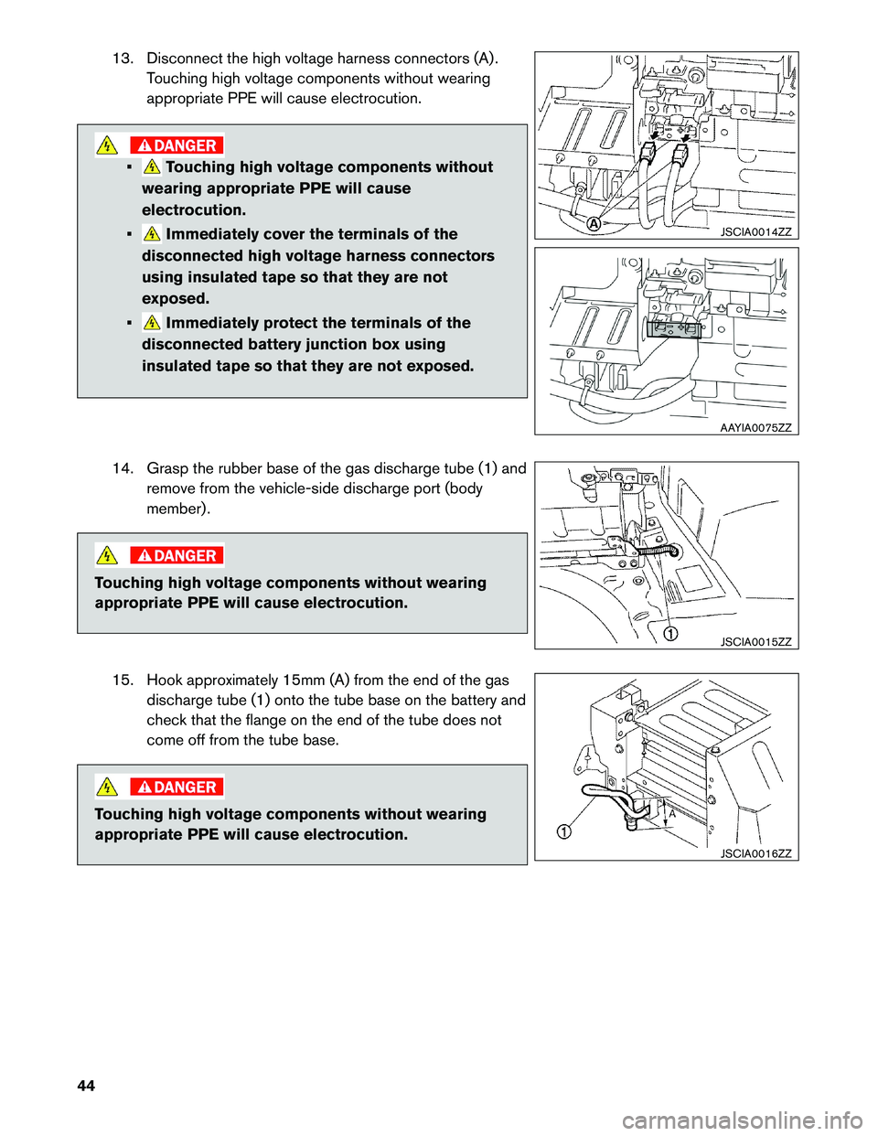 INFINITI M HYBRID 2013 Dismantling Guide 13. Disconnect the high voltage harness connectors (A) .
T ouching high voltage components without wearing
appropriate PPE will cause electrocution. • Touching high voltage components without
wearin INFINITI M HYBRID 2013 Dismantling Guide 13. Disconnect the high voltage harness connectors (A) .
T ouching high voltage components without wearing
appropriate PPE will cause electrocution. • Touching high voltage components without
wearin
