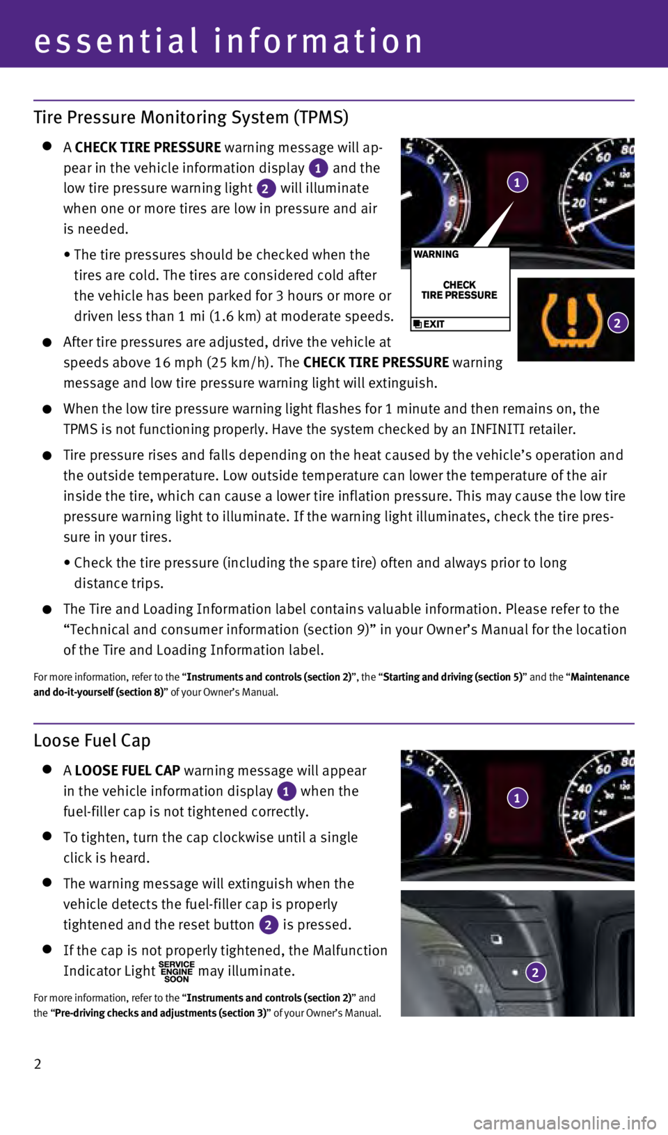 INFINITI Q40 2015  Quick Reference Guide 2
Loose Fuel Cap
   A LOOSE FUEL CAP warning message will appear  
in the vehicle information display
 
1 when the  
fuel-filler cap is not tightened correctly. 
    To tighten, turn the cap clockwise