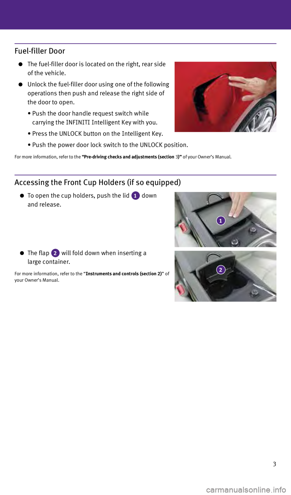 INFINITI Q40 2015  Quick Reference Guide 3
Accessing the Front Cup Holders (if so equipped)
     To open the cup holders, push the lid 1 down  
and release. 
 
 

 
   The  flap  2 will fold down when inserting a  
large container.
For more 