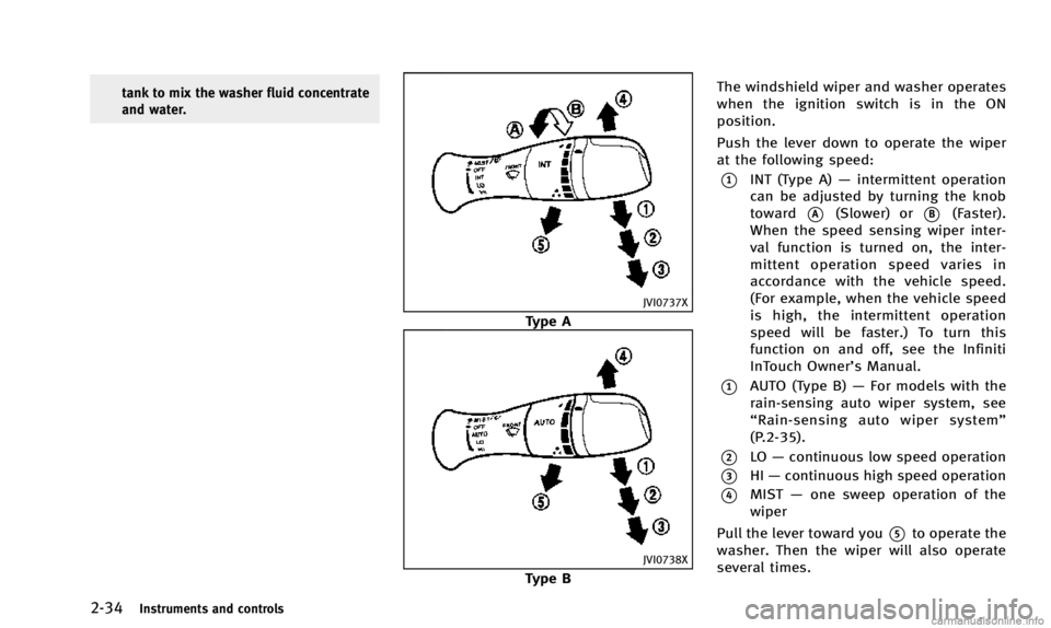 INFINITI Q50 2014  Owners Manual 2-34Instruments and controls
tank to mix the washer fluid concentrate
and water.
JVI0737X
Type A
JVI0738X
Type BThe windshield wiper and washer operates
when the ignition switch is in the ON
position.