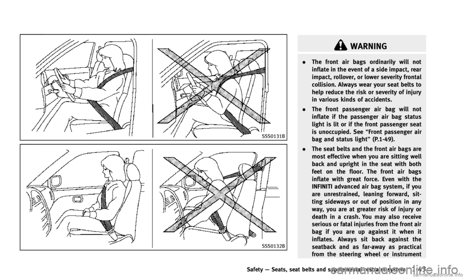 INFINITI Q50 2014  Owners Manual SSS0131B
SSS0132B
WARNING
.The front air bags ordinarily will not
inflate in the event of a side impact, rear
impact, rollover, or lower severity frontal
collision. Always wear your seat belts to
help