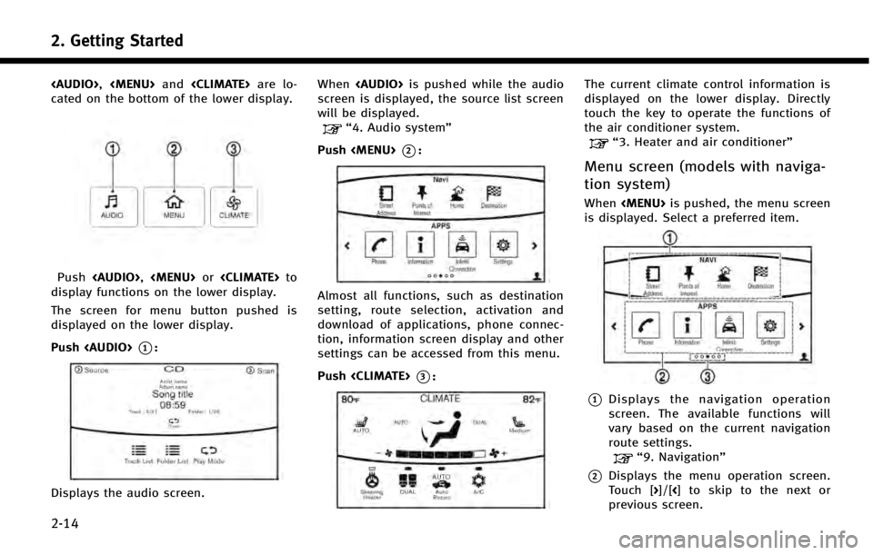 INFINITI Q50 HYBRID 2014  Infiniti Intouch 2. Getting Started
2-14
<AUDIO>,<MENU>and<CLIMATE> are lo-
cated on the bottom of the lower display.
Push <AUDIO>, <MENU>or<CLIMATE> to
display functions on the lower display.
The screen for menu butt