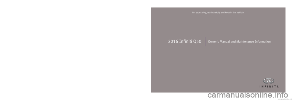 INFINITI Q50 2016  Owners Manual 2016 Infiniti Q50Owner’s Manual and Maintenance Information
Printing: March 2016 (06)  /  OM16E0 0V37U1  /  Printed in U.S.A.
For your safety, read carefully and keep in this vehicle.2016 Infiniti Q