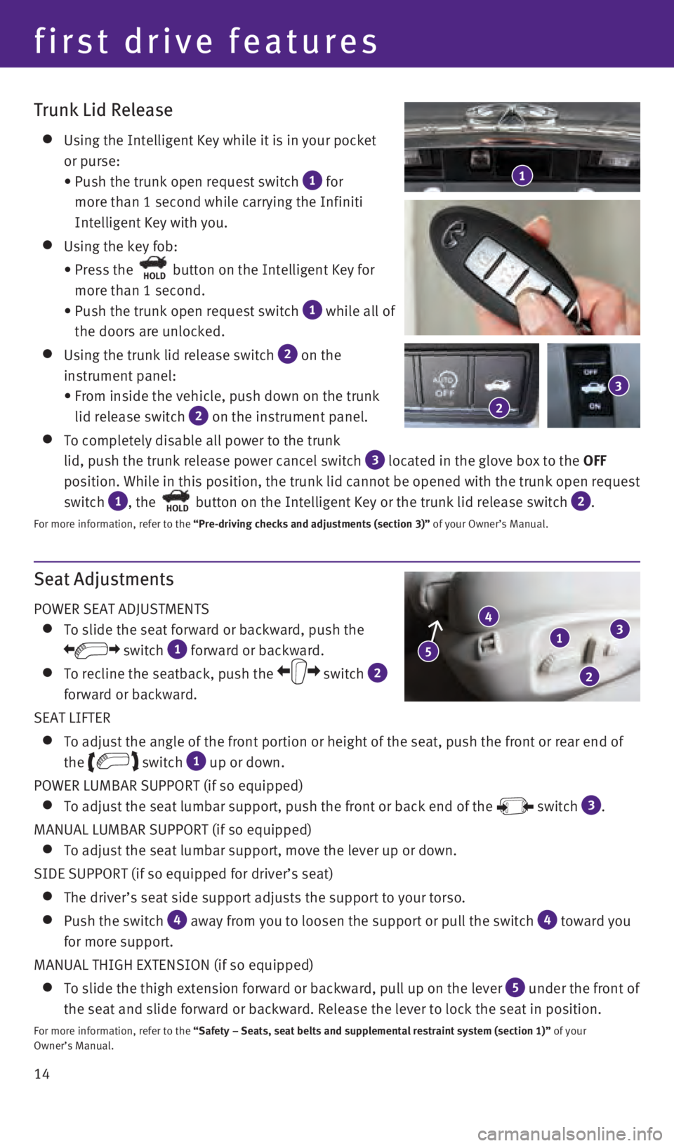INFINITI Q50 2016 Quick Reference Guide 14
Seat Adjustments
POWER SEAT ADJUSTMENTS
To slide the seat forward or backward, push the
switch 1 forward or backward.
To recline the seatback, push the switch 2
forward or backward.
S INFINITI Q50 2016 Quick Reference Guide 14
Seat Adjustments
POWER SEAT ADJUSTMENTS
To slide the seat forward or backward, push the
switch 1 forward or backward.
To recline the seatback, push the switch 2
forward or backward.
S