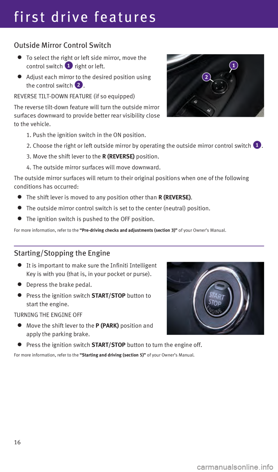INFINITI Q50 2016  Quick Reference Guide 16
Starting/Stopping the Engine
    It is important to make sure the Infiniti Intelligent 
Key is with you (that is, in your pocket or purse).
  Depress the brake pedal.
    Press the ignition switch 