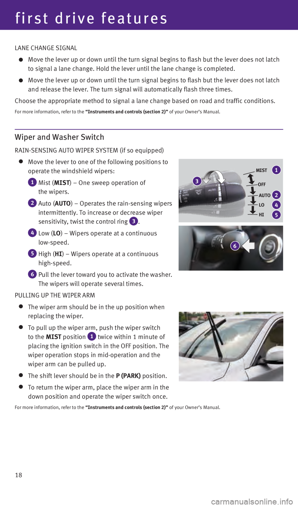 INFINITI Q50 2016  Quick Reference Guide 18
LANE CHANGE SIGNAL
    Move the lever up or down until the turn signal begins to flash but the \
leve
r does not latch 
to signal a lane change. Hold the lever until the lane change is complet\
ed.