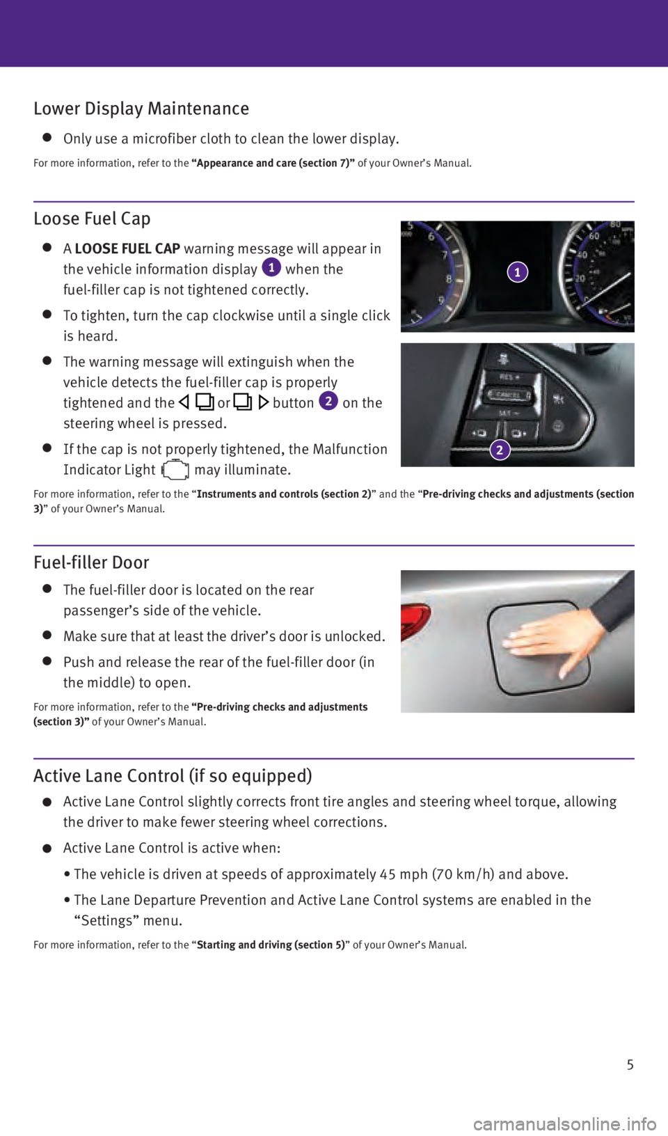 INFINITI Q50 2016  Quick Reference Guide 5
Lower Display Maintenance
  Only use a microfiber cloth to clean the lower display.
For more information, refer to the “Appearance and care (section 7)” of your Owner’s Manual.
Fuel-filler Doo