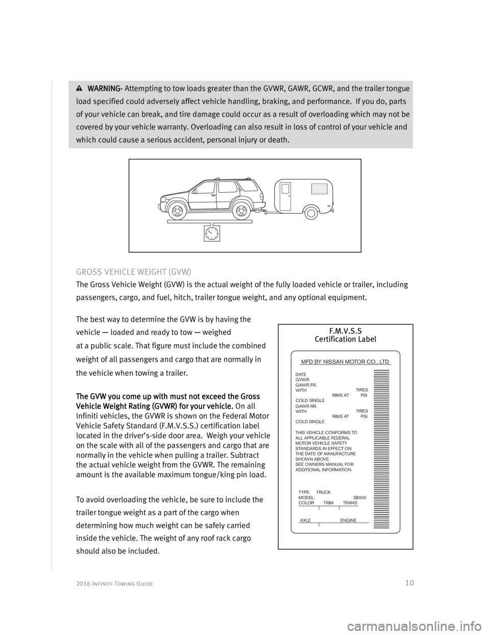 INFINITI Q50 2016  Towing Guide  2016 Infiniti Towing Guide  
 
 
10
 WARNING- Attempting to tow loads greater than the GVWR, GAWR, GCWR, and the trailer tongue 
load specified could adversely affect vehicle handling, braking, and p