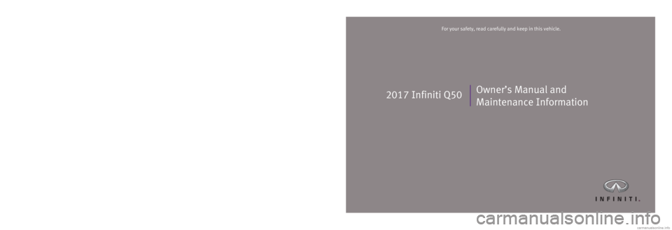 INFINITI Q50 2017  Owners Manual Printing: August 2016 (07)  /  OM17E0 0V37U0  /  Printed in U.S.A.
For your safety, read carefully and keep in this vehicle.
2017 Infiniti Q50Owner’s Manual and 
Maintenance Information
2017 Infinit