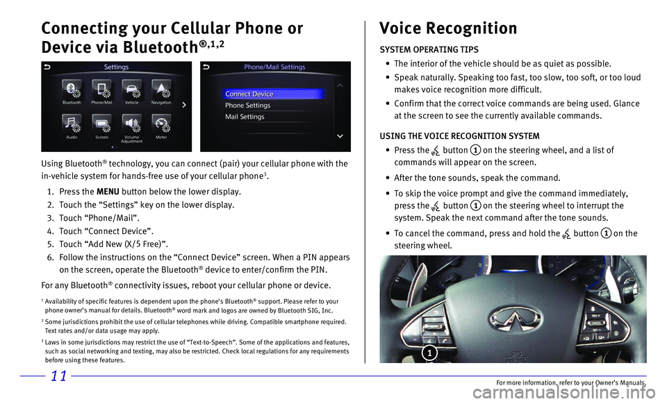 INFINITI Q50 2017  Quick Reference Guide 11
Connecting your Cellular Phone or 
Device via Bluetooth
®,1,2
Using Bluetooth® technology, you can connect (pair) your cellular phone with the 
in-vehicle system for hands-free use of your cellul