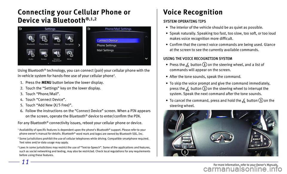 INFINITI Q50 2017 Quick Reference Guide 11
Connecting your Cellular Phone or
Device via Bluetooth
®,1,2
Using Bluetooth® technology, you can connect (pair) your cellular phone with the
in-vehicle system for hands-free use of your cellul INFINITI Q50 2017 Quick Reference Guide 11
Connecting your Cellular Phone or
Device via Bluetooth
®,1,2
Using Bluetooth® technology, you can connect (pair) your cellular phone with the
in-vehicle system for hands-free use of your cellul