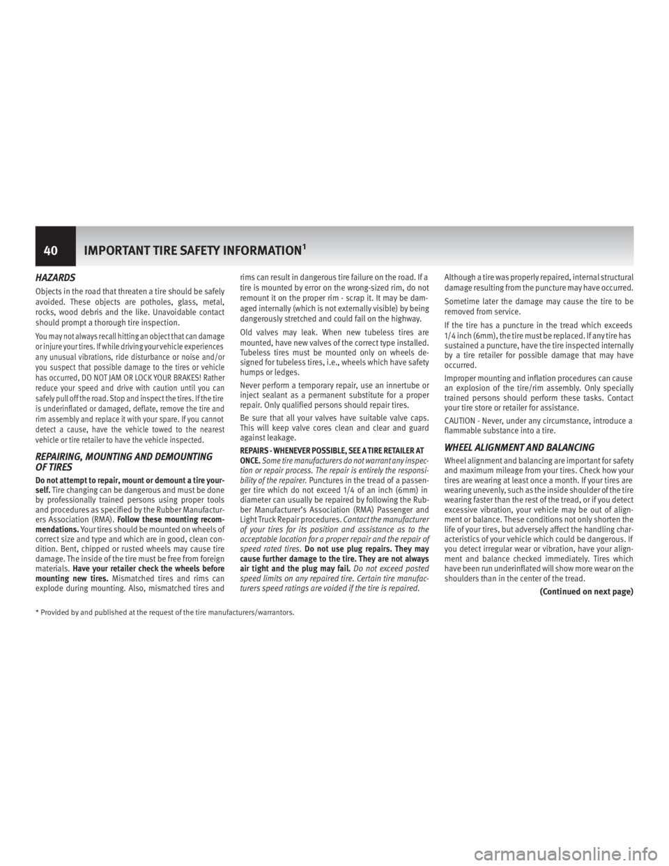 INFINITI QX70 2017  Warranty Information Booklet HAZARDS
Objects in the road that threaten a tire should be safely
avoided. These objects arepotholes, glass,metal,
rocks, wood debris and the like. Unavoidable contact
should prompt a thorough tire in