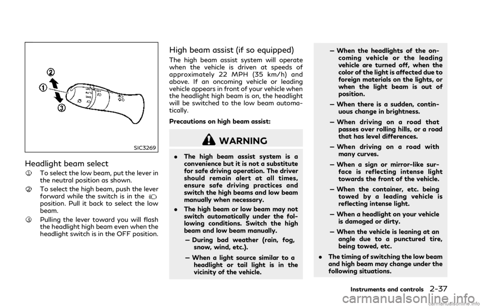 INFINITI Q50 2018  Owners Manual SIC3269
Headlight beam select
To select the low beam, put the lever in
the neutral position as shown.
To select the high beam, push the lever
forward while the switch is in the
position. Pull it back 