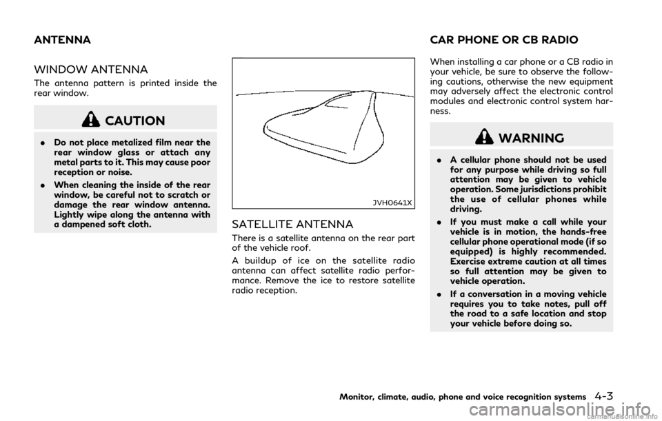 INFINITI Q50 2018 Owners Guide WINDOW ANTENNA
The antenna pattern is printed inside the
rear window.
CAUTION
.Do not place metalized film near the
rear window glass or attach any
metal parts to it. This may cause poor
reception or INFINITI Q50 2018 Owners Guide WINDOW ANTENNA
The antenna pattern is printed inside the
rear window.
CAUTION
.Do not place metalized film near the
rear window glass or attach any
metal parts to it. This may cause poor
reception or
