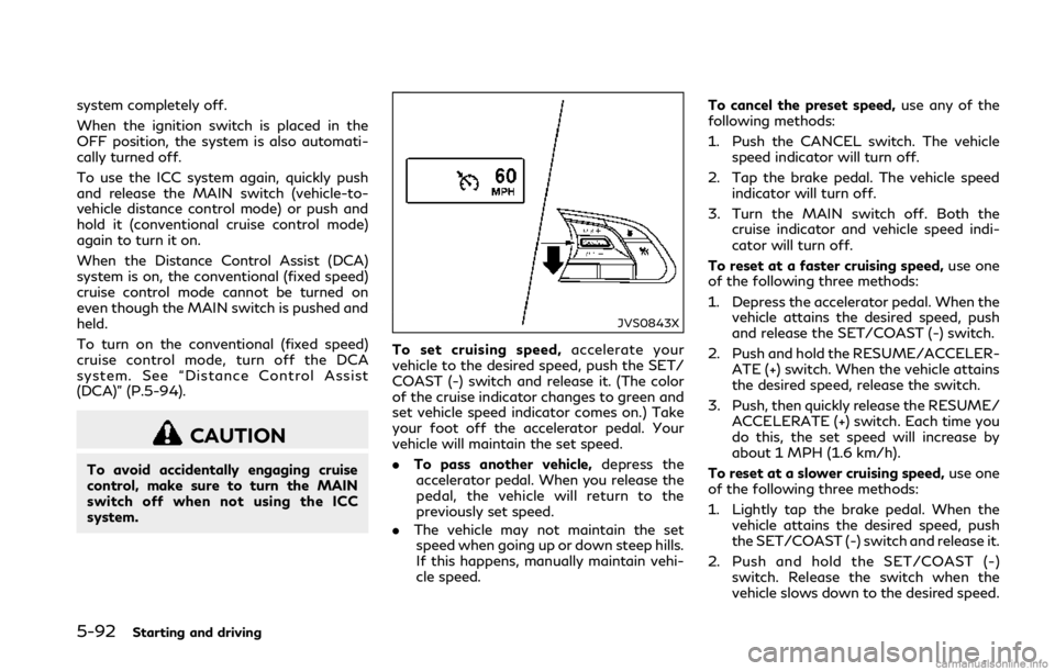 INFINITI Q50 2018  Owners Manual 5-92Starting and driving
system completely off.
When the ignition switch is placed in the
OFF position, the system is also automati-
cally turned off.
To use the ICC system again, quickly push
and rel