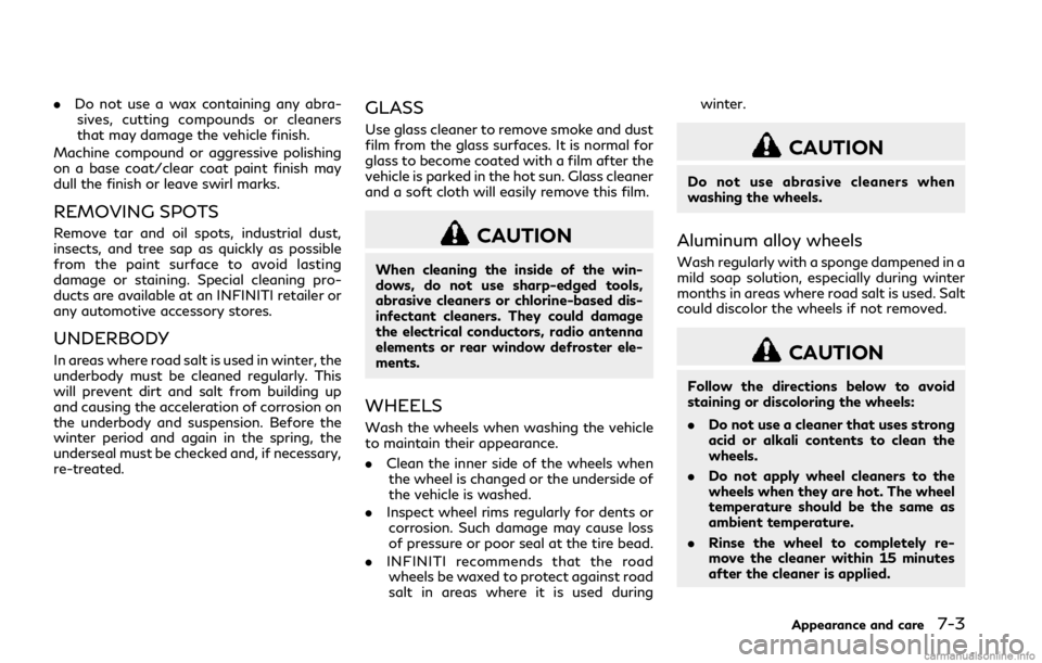 INFINITI Q50 2018 Owners Guide .Do not use a wax containing any abra-
sives, cutting compounds or cleaners
that may damage the vehicle finish.
Machine compound or aggressive polishing
on a base coat/clear coat paint finish may
dull INFINITI Q50 2018 Owners Guide .Do not use a wax containing any abra-
sives, cutting compounds or cleaners
that may damage the vehicle finish.
Machine compound or aggressive polishing
on a base coat/clear coat paint finish may
dull