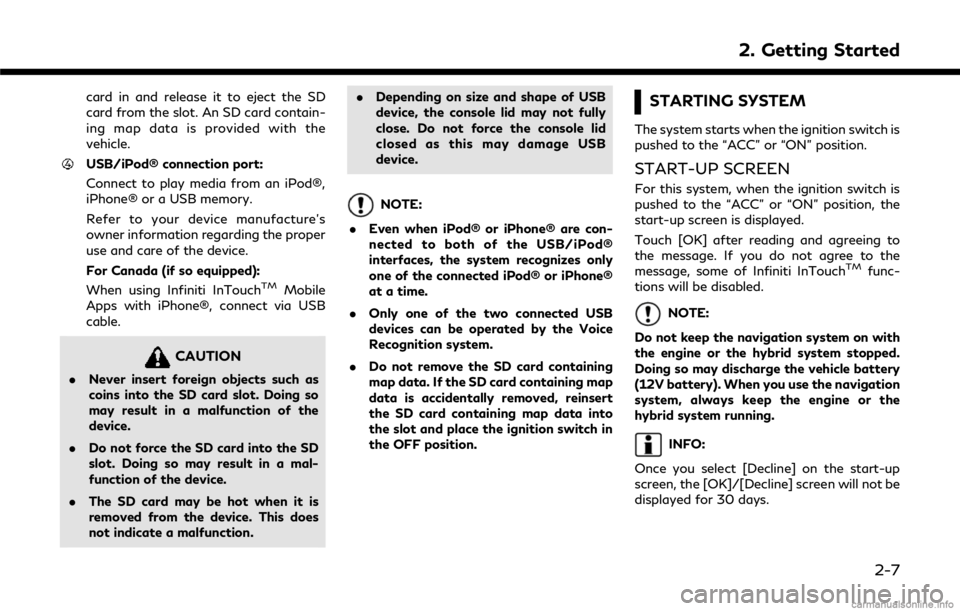 INFINITI Q50 HYBRID 2018  Infiniti Intouch card in and release it to eject the SD
card from the slot. An SD card contain-
ing map data is provided with the
vehicle.
USB/iPod® connection port:
Connect to play media from an iPod®,
iPhone® or 