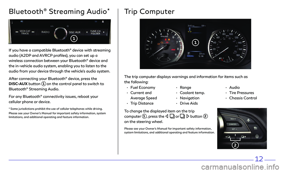 INFINITI Q50 2018 Quick Reference Guide 12
If you have a compatible Bluetooth® device with streaming
audio (A2DP and AVRCP profiles), you can set up a
wireless connection between your Bluetooth
® device and
the in-vehicle audio system, INFINITI Q50 2018 Quick Reference Guide 12
If you have a compatible Bluetooth® device with streaming
audio (A2DP and AVRCP profiles), you can set up a
wireless connection between your Bluetooth
® device and
the in-vehicle audio system,