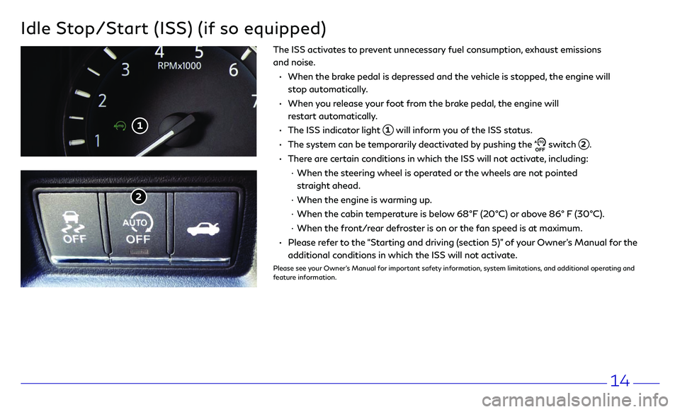 INFINITI Q50 2018 Quick Reference Guide 14
Idle Stop/Start (ISS) (if so equipped)
2
The ISS activates to prevent unnecessary fuel consumption, exhaust emissions
and noise.
• When the br ake pedal is depressed and the vehicle is st INFINITI Q50 2018 Quick Reference Guide 14
Idle Stop/Start (ISS) (if so equipped)
2
The ISS activates to prevent unnecessary fuel consumption, exhaust emissions
and noise.
• When the br ake pedal is depressed and the vehicle is st