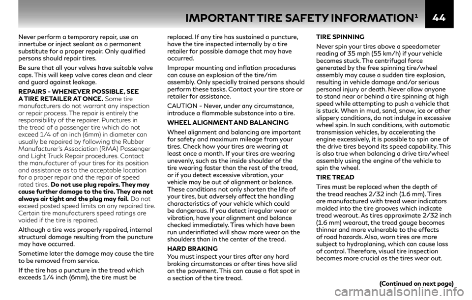 INFINITI Q50 2018  Warranty Information Booklet 44
Never perform a temporary repair, use an 
innertube or inject sealant as a permanent 
substitute for a proper repair. Only qualified 
persons should repair tires. 
Be sure that all your valves have