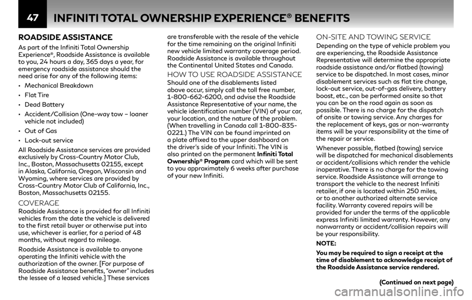 INFINITI Q50 2018  Warranty Information Booklet 47INFINITI TOTAL OWNERSHIP EXPERIENCE® BENEFITS
ROADSIDE ASSISTANCE 
As part of the Infiniti Total Ownership 
Experience®, Roadside Assistance is available 
to you, 24 hours a day, 365 days a year, 