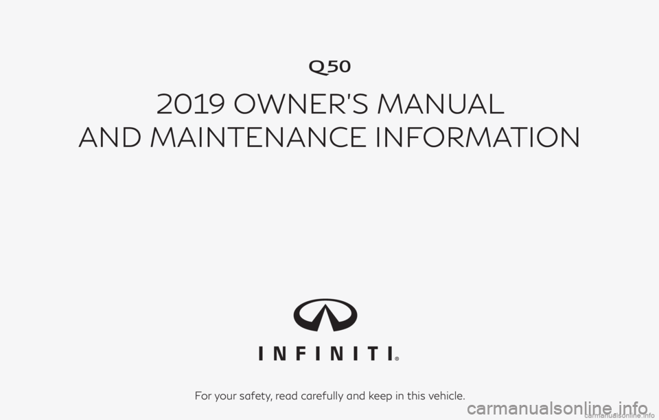 INFINITI Q50 2019  Owners Manual �
2019 OWNER’S MANUAL
AND MAINTENANCE INFORMATION
For your safety, read carefully and keep in this vehicle. 