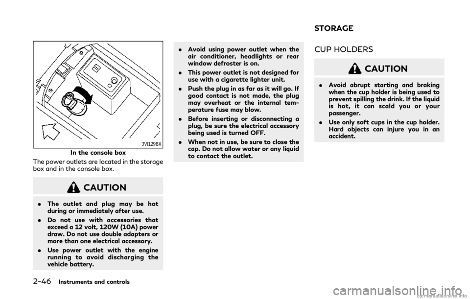 INFINITI Q50 2019 User Guide 2-46Instruments and controls
JVI1298X
In the console box
The power outlets are located in the storage
box and in the console box.
CAUTION
. The outlet and plug may be hot
during or immediately after u