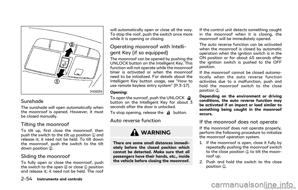 INFINITI Q50 2019 Manual PDF 2-54Instruments and controls
JVI0655X
Sunshade
The sunshade will open automatically when
the moonroof is opened. However, it must
be closed manually.
Tilting the moonroof
To tilt up, first close the m INFINITI Q50 2019 Manual PDF 2-54Instruments and controls
JVI0655X
Sunshade
The sunshade will open automatically when
the moonroof is opened. However, it must
be closed manually.
Tilting the moonroof
To tilt up, first close the m