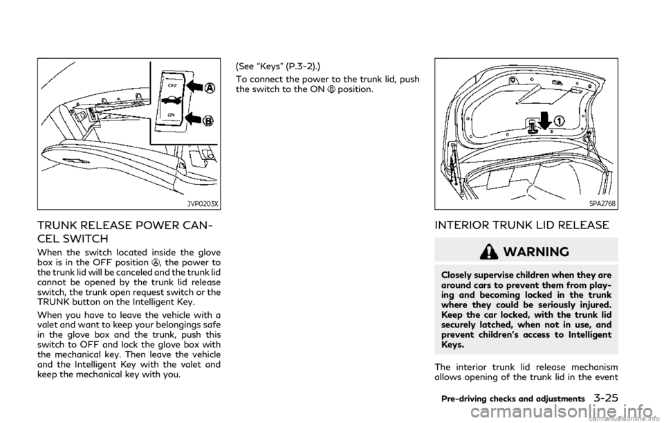 INFINITI Q50 2019 Service Manual JVP0203X
TRUNK RELEASE POWER CAN-
CEL SWITCH
When the switch located inside the glove
box is in the OFF position, the power to
the trunk lid will be canceled and the trunk lid
cannot be opened by the INFINITI Q50 2019 Service Manual JVP0203X
TRUNK RELEASE POWER CAN-
CEL SWITCH
When the switch located inside the glove
box is in the OFF position, the power to
the trunk lid will be canceled and the trunk lid
cannot be opened by the
