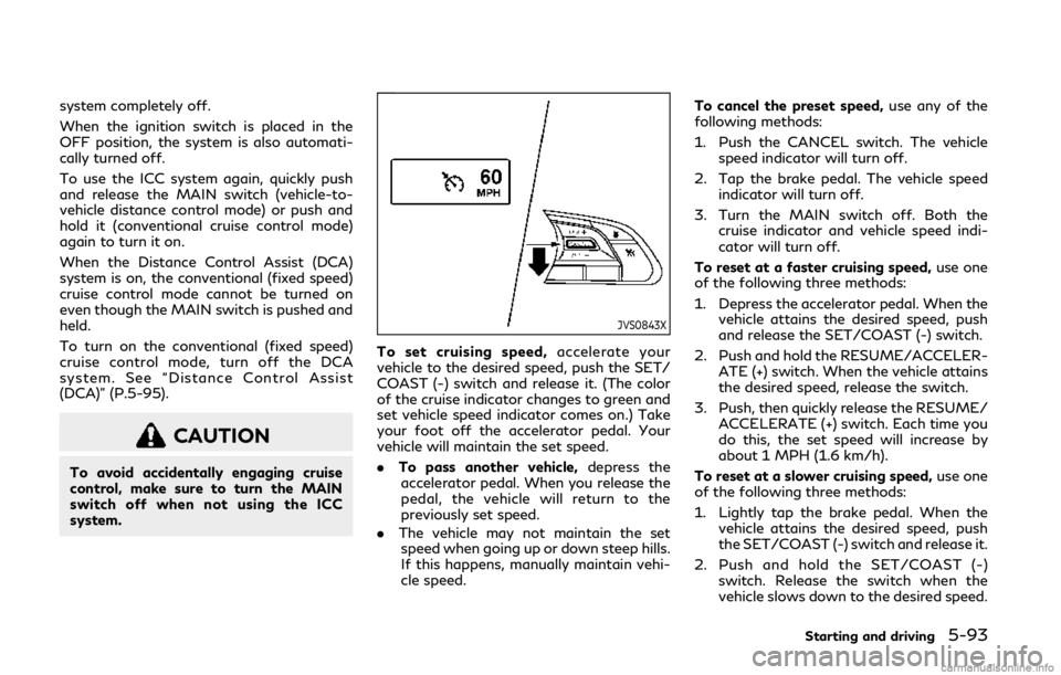 INFINITI Q50 2019 Owners Manual system completely off.
When the ignition switch is placed in the
OFF position, the system is also automati-
cally turned off.
To use the ICC system again, quickly push
and release the MAIN switch (veh INFINITI Q50 2019 Owners Manual system completely off.
When the ignition switch is placed in the
OFF position, the system is also automati-
cally turned off.
To use the ICC system again, quickly push
and release the MAIN switch (veh