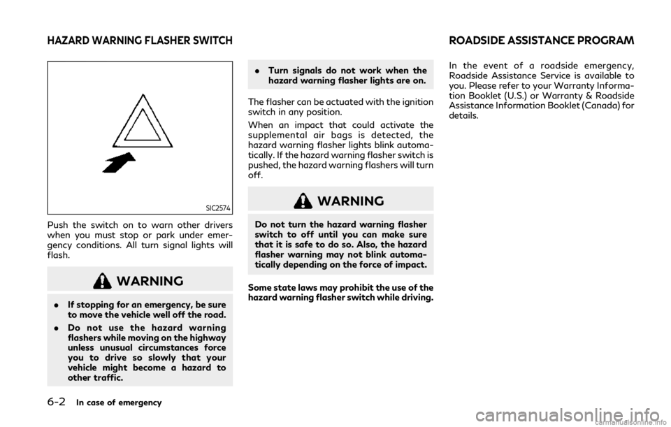 INFINITI Q50 2019 Owners Manual 6-2In case of emergency
SIC2574
Push the switch on to warn other drivers
when you must stop or park under emer-
gency conditions. All turn signal lights will
flash.
WARNING
.If stopping for an emergen INFINITI Q50 2019 Owners Manual 6-2In case of emergency
SIC2574
Push the switch on to warn other drivers
when you must stop or park under emer-
gency conditions. All turn signal lights will
flash.
WARNING
.If stopping for an emergen