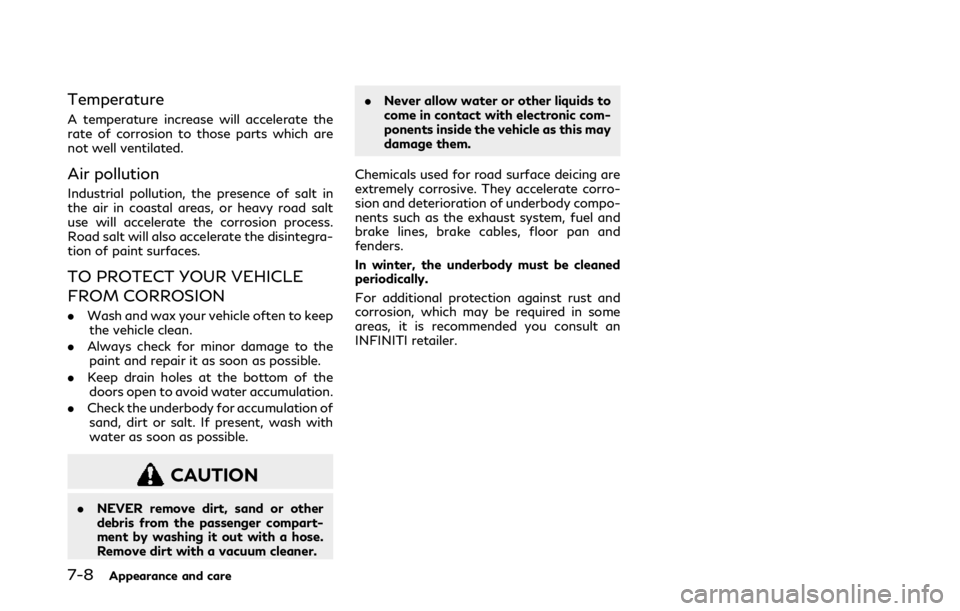 INFINITI Q50 2019 Owners Manual 7-8Appearance and care
Temperature
A temperature increase will accelerate the
rate of corrosion to those parts which are
not well ventilated.
Air pollution
Industrial pollution, the presence of salt i INFINITI Q50 2019 Owners Manual 7-8Appearance and care
Temperature
A temperature increase will accelerate the
rate of corrosion to those parts which are
not well ventilated.
Air pollution
Industrial pollution, the presence of salt i