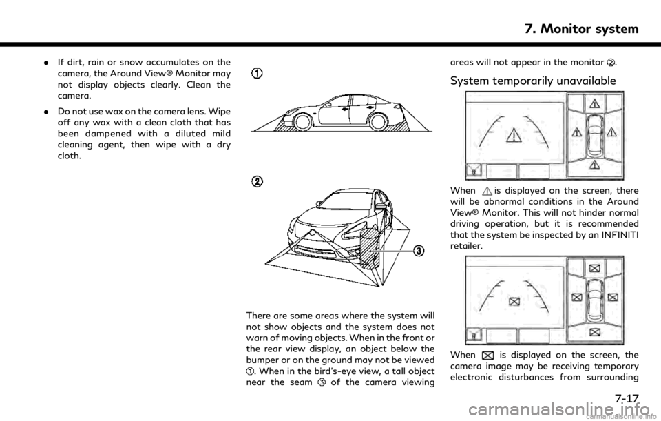 INFINITI QX50 2019 Navigation Manual .If dirt, rain or snow accumulates on the
camera, the Around View® Monitor may
not display objects clearly. Clean the
camera.
. Do not use wax on the camera lens. Wipe
off any wax with a clean cloth INFINITI QX50 2019 Navigation Manual .If dirt, rain or snow accumulates on the
camera, the Around View® Monitor may
not display objects clearly. Clean the
camera.
. Do not use wax on the camera lens. Wipe
off any wax with a clean cloth