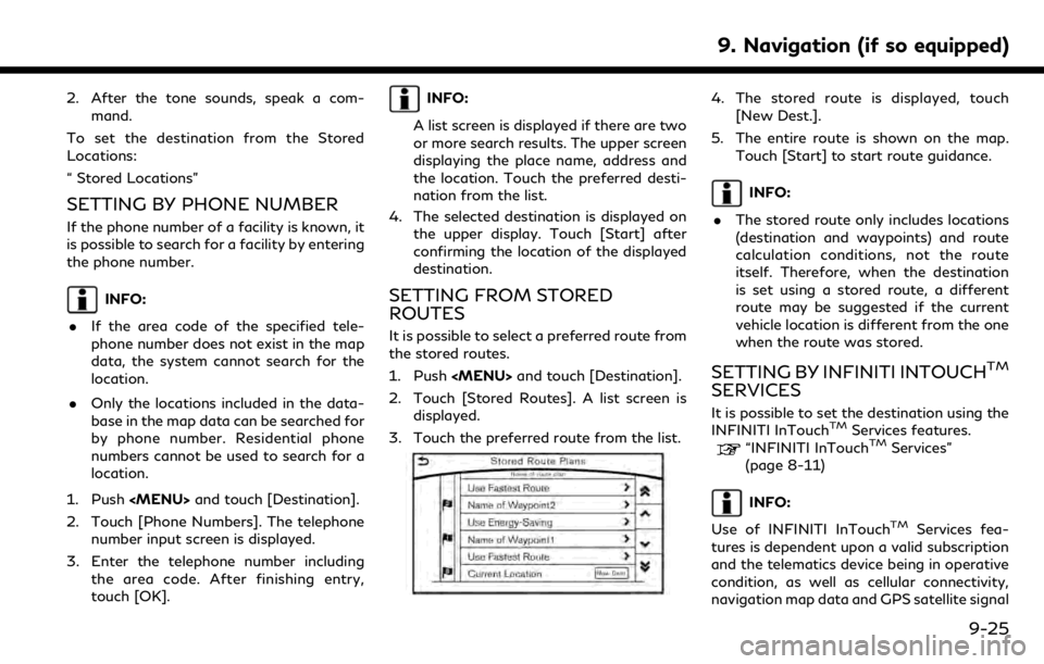 INFINITI QX50 2019 Navigation Manual 2. After the tone sounds, speak a com-mand.
To set the destination from the Stored
Locations:
“ Stored Locations”
SETTING BY PHONE NUMBER
If the phone number of a facility is known, it
is possible INFINITI QX50 2019 Navigation Manual 2. After the tone sounds, speak a com-mand.
To set the destination from the Stored
Locations:
“ Stored Locations”
SETTING BY PHONE NUMBER
If the phone number of a facility is known, it
is possible
