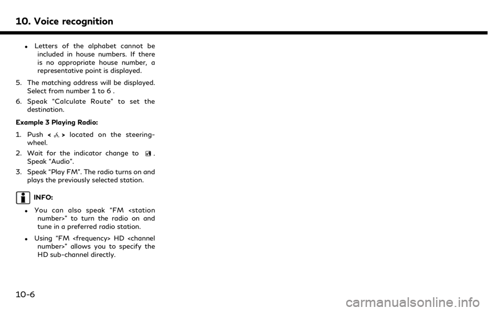 INFINITI QX50 2019 Navigation Manual 10. Voice recognition
.Letters of the alphabet cannot beincluded in house numbers. If there
is no appropriate house number, a
representative point is displayed.
5. The matching address will be display INFINITI QX50 2019 Navigation Manual 10. Voice recognition
.Letters of the alphabet cannot beincluded in house numbers. If there
is no appropriate house number, a
representative point is displayed.
5. The matching address will be display
