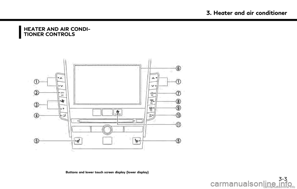 INFINITI QX50 2019 Navigation Manual HEATER AND AIR CONDI-
TIONER CONTROLS
Buttons and lower touch screen display (lower display)
3. Heater and air conditioner
3-3 INFINITI QX50 2019 Navigation Manual HEATER AND AIR CONDI-
TIONER CONTROLS
Buttons and lower touch screen display (lower display)
3. Heater and air conditioner
3-3