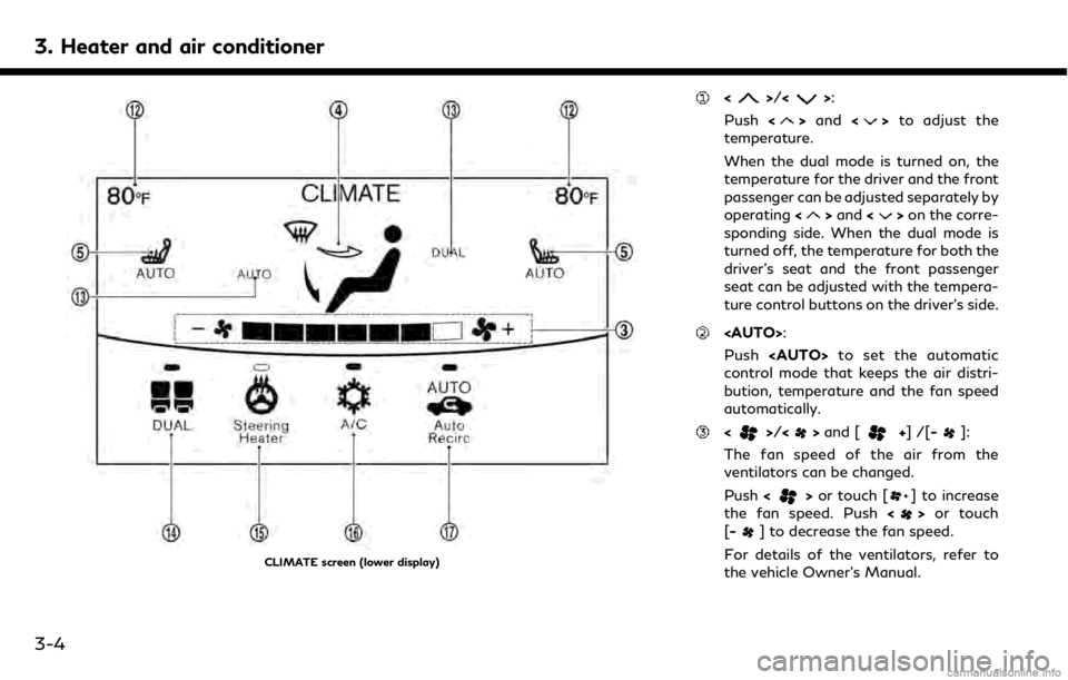 INFINITI QX50 2019 Navigation Manual 3. Heater and air conditioner
CLIMATE screen (lower display)
<>/<>:
Push <
>and <>to adjust the
temperature.
When the dual mode is turned on, the
temperature for the driver and the front
passenger can INFINITI QX50 2019 Navigation Manual 3. Heater and air conditioner
CLIMATE screen (lower display)
<>/<>:
Push <
>and <>to adjust the
temperature.
When the dual mode is turned on, the
temperature for the driver and the front
passenger can