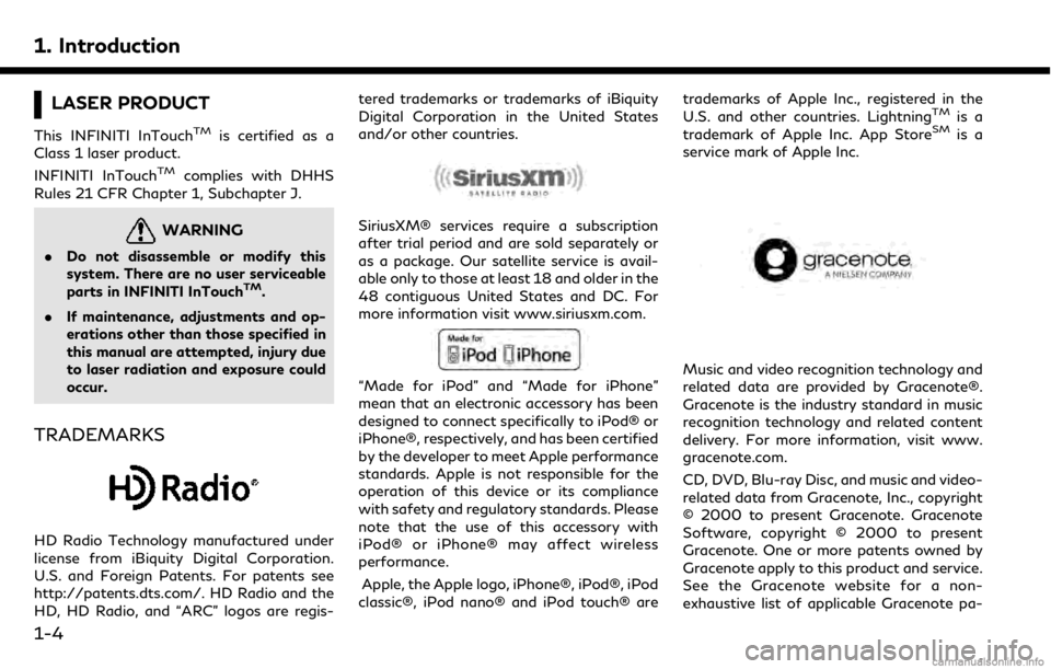 INFINITI QX50 2019  Navigation Manual 1. Introduction
LASER PRODUCT
This INFINITI InTouchTMis certified as a
Class 1 laser product.
INFINITI InTouch
TMcomplies with DHHS
Rules 21 CFR Chapter 1, Subchapter J.
WARNING
. Do not disassemble o