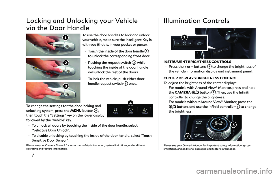 INFINITI Q50 2019  Quick Reference Guide 7
To use the door handles to lock and unlock 
your vehicle, make sure the Intelligent Key is 
with you (that is, in your pocket or purse).
 •   Touch the inside of
 the door handle 
 
to unlock the 
