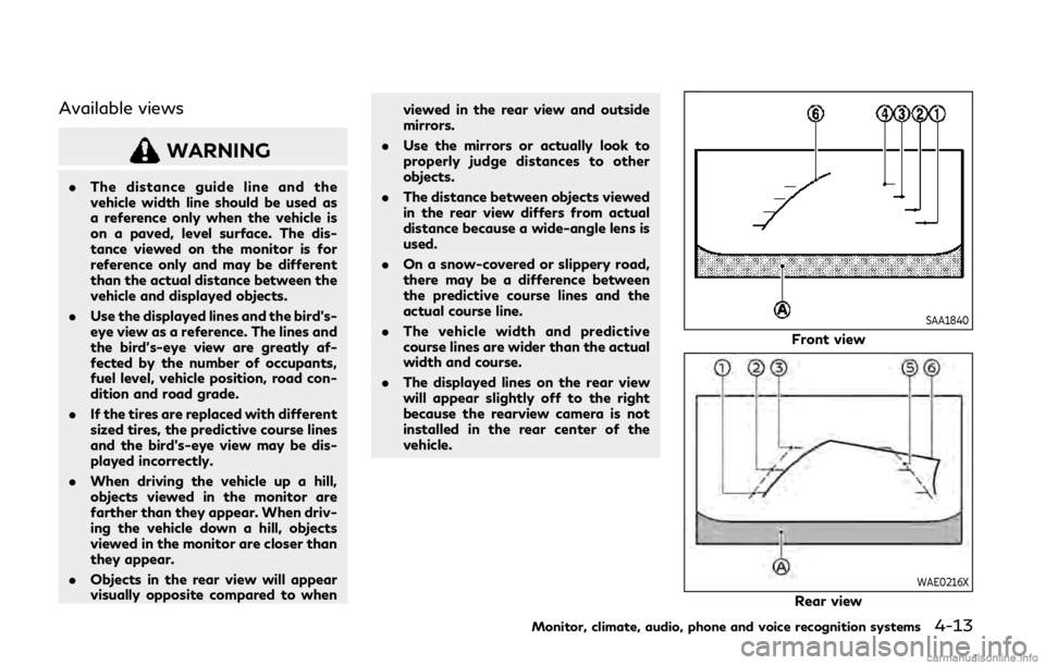 INFINITI Q50 2020  Owners Manual Available views
WARNING
.The distance guide line and the
vehicle width line should be used as
a reference only when the vehicle is
on a paved, level surface. The dis-
tance viewed on the monitor is fo