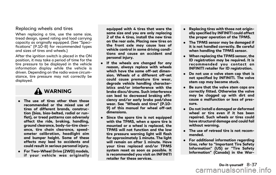 INFINITI Q50 2020  Owners Manual Replacing wheels and tires
When replacing a tire, use the same size,
tread design, speed rating and load carrying
capacity as originally equipped. (See “Speci-
fications” (P.10-8) for recommended 