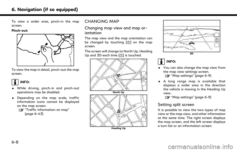 INFINITI QX80 2020 Infiniti Connection 6. Navigation (if so equipped)
To view a wider area, pinch-in the map
screen.
Pinch-out:
To view the map in detail, pinch-out the map
screen.
INFO:
. While driving, pinch-in and pinch-out
operations m INFINITI QX80 2020 Infiniti Connection 6. Navigation (if so equipped)
To view a wider area, pinch-in the map
screen.
Pinch-out:
To view the map in detail, pinch-out the map
screen.
INFO:
. While driving, pinch-in and pinch-out
operations m