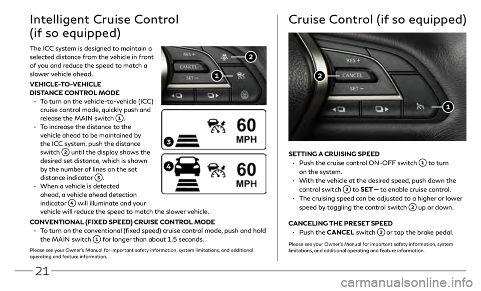 INFINITI Q50 2020  Quick Reference Guide 21
SETTING A CRUISING SPEED
 •
   
Push the cruise c
 ontrol ON-OFF switch 
 to turn 
on the system. 
 •

   
With the 

vehicle at the desired speed, push down the 
control switch 
 to SET  to en