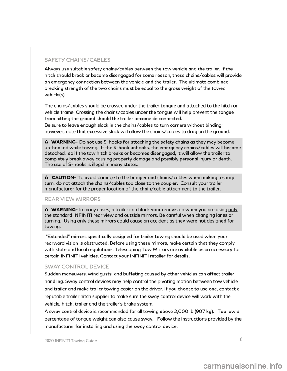 INFINITI QX80 2020  Towing Guide  
 
 
 
 
2020 INFINITI  Towing Guide    
 
 
6 
 
SAFETY CHAINS/CABLES  
Always use suitable  safety chains/cables  between the tow vehicle and the trailer .  If the 
hitch should break or become dis