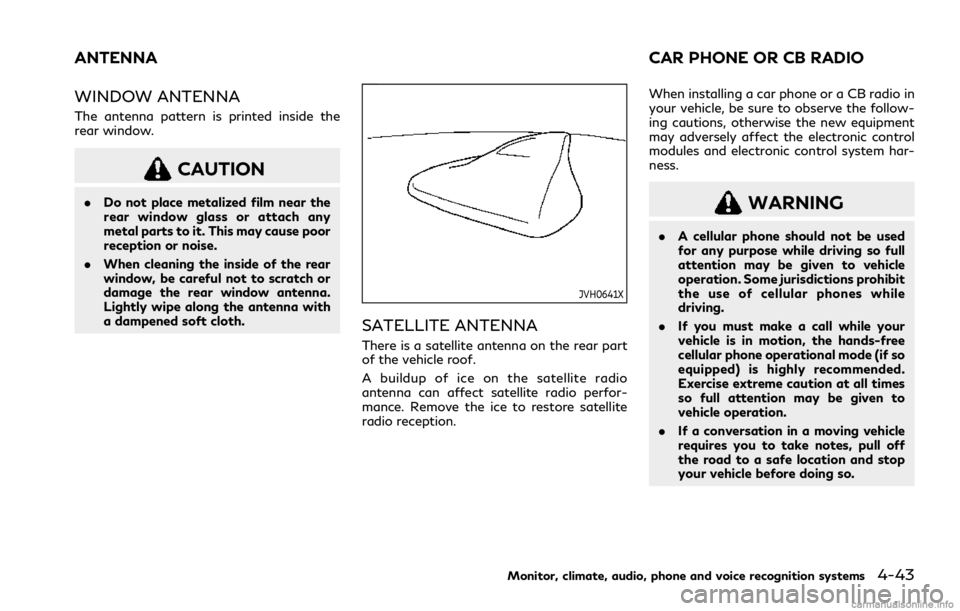 INFINITI Q50 2021  Owners Manual WINDOW ANTENNA
The antenna pattern is printed inside the
rear window.
CAUTION
.Do not place metalized film near the
rear window glass or attach any
metal parts to it. This may cause poor
reception or 