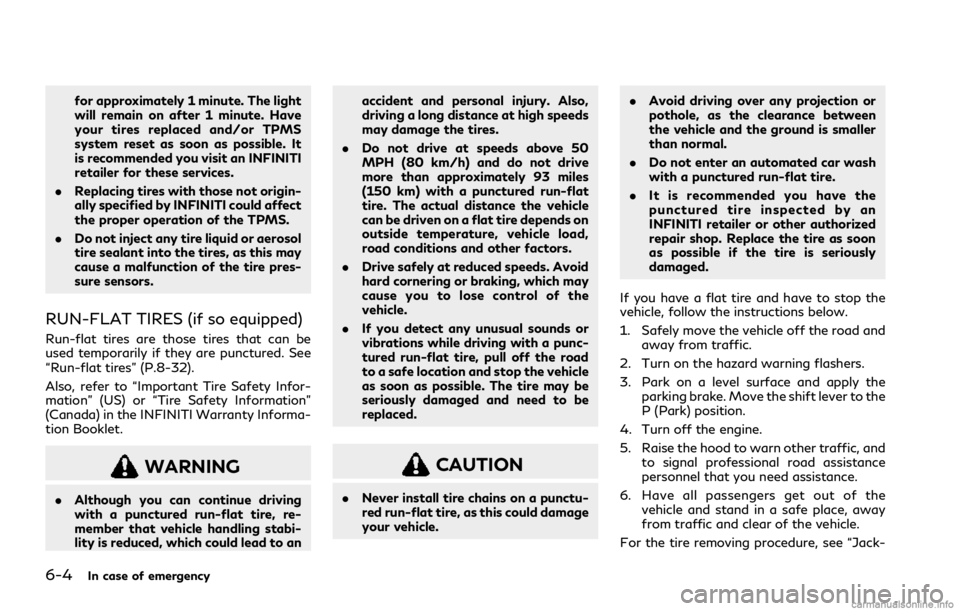 INFINITI Q50 2021  Owners Manual 6-4In case of emergency
for approximately 1 minute. The light
will remain on after 1 minute. Have
your tires replaced and/or TPMS
system reset as soon as possible. It
is recommended you visit an INFIN