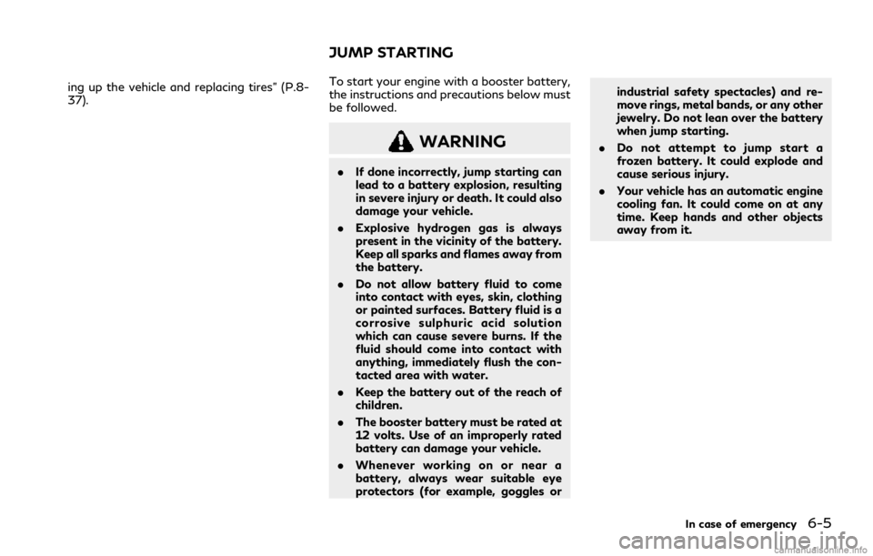 INFINITI Q50 2021  Owners Manual ing up the vehicle and replacing tires” (P.8-
37).To start your engine with a booster battery,
the instructions and precautions below must
be followed.
WARNING
.
If done incorrectly, jump starting c