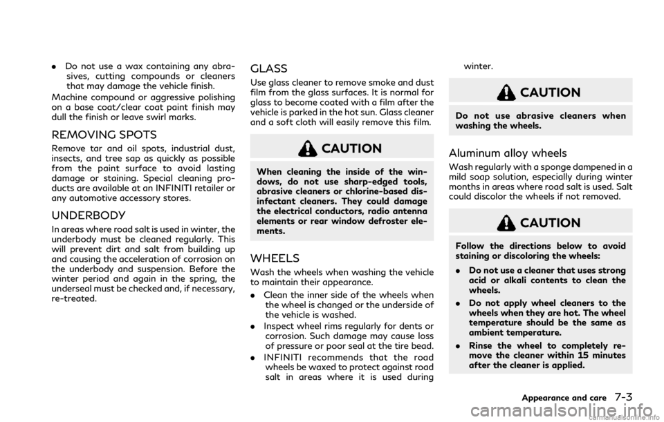 INFINITI Q50 2021  Owners Manual .Do not use a wax containing any abra-
sives, cutting compounds or cleaners
that may damage the vehicle finish.
Machine compound or aggressive polishing
on a base coat/clear coat paint finish may
dull