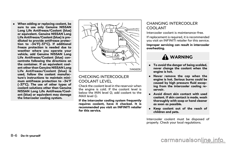 INFINITI Q50 2021 Owners Manual 8-6Do-it-yourself
.When adding or replacing coolant, be
sure to use only Genuine NISSAN
Long Life Antifreeze/Coolant (blue)
or equivalent. Genuine NISSAN Long
Life Antifreeze/Coolant (blue) is pre-
di INFINITI Q50 2021 Owners Manual 8-6Do-it-yourself
.When adding or replacing coolant, be
sure to use only Genuine NISSAN
Long Life Antifreeze/Coolant (blue)
or equivalent. Genuine NISSAN Long
Life Antifreeze/Coolant (blue) is pre-
di